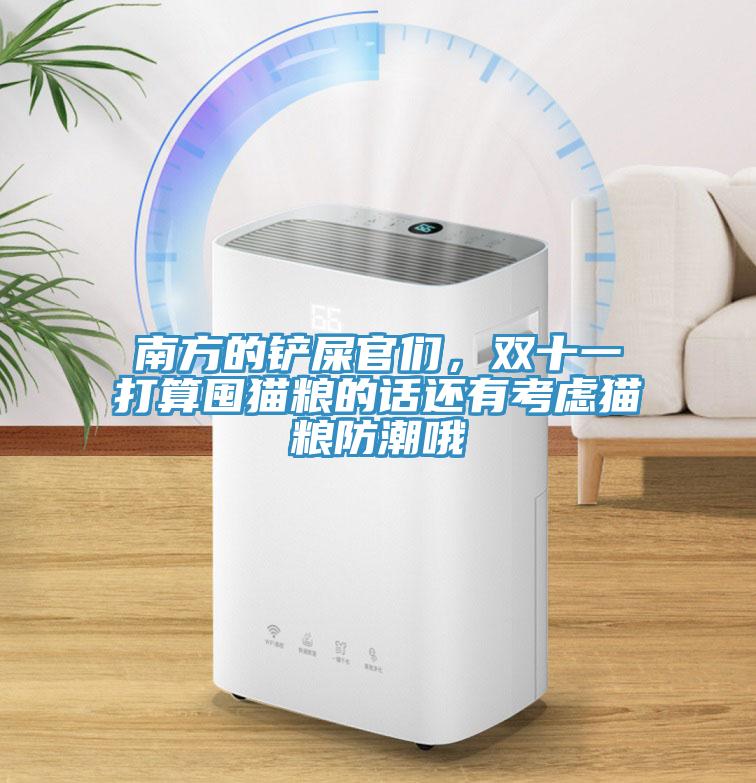 南方的铲屎官们，双十一打算囤猫粮的话还有考虑猫粮防潮哦
