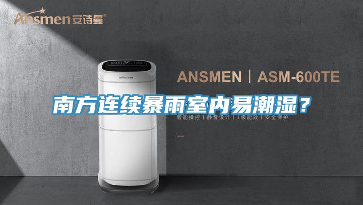 南方连续暴雨室内易潮湿？