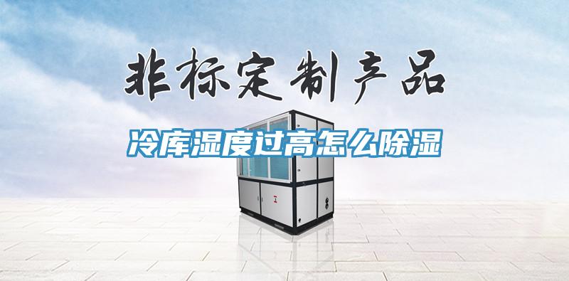 冷库湿度过高怎么除湿