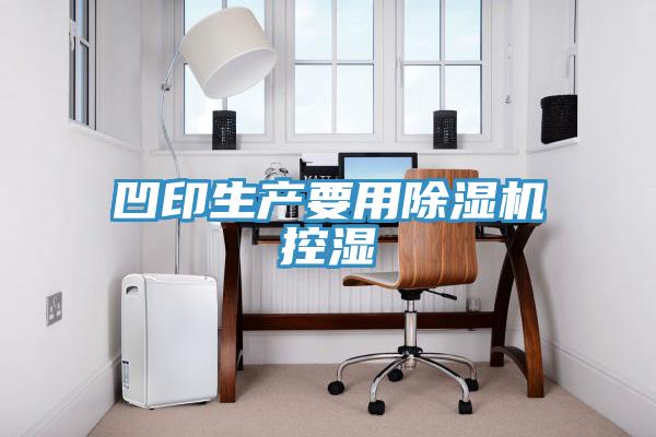 凹印生产要用除湿机控湿