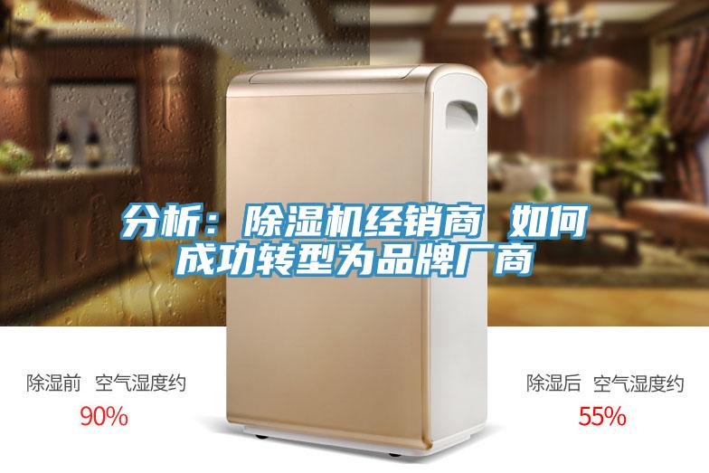 分析：除湿机经销商 如何成功转型为品牌厂商