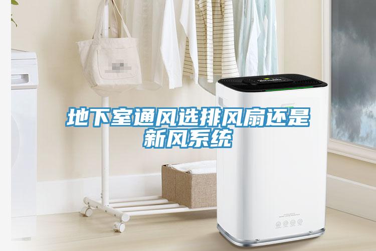 地下室通风选排风扇还是新风系统