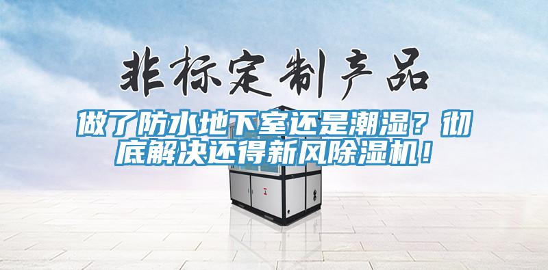 做了防水地下室还是潮湿？彻底解决还得新风除湿机！