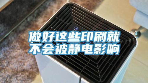 做好这些印刷就不会被静电影响