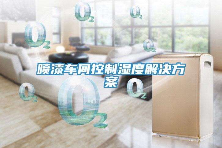 喷漆车间控制湿度解决方案
