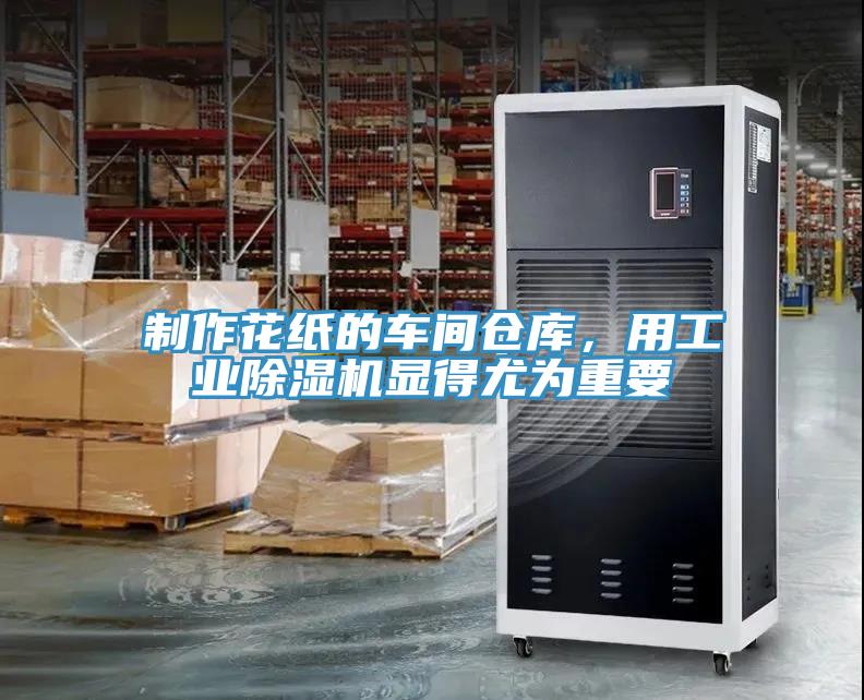 制作花纸的车间仓库，用工业除湿机显得尤为重要