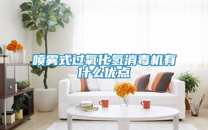 喷雾式过氧化氢消毒机有什么优点