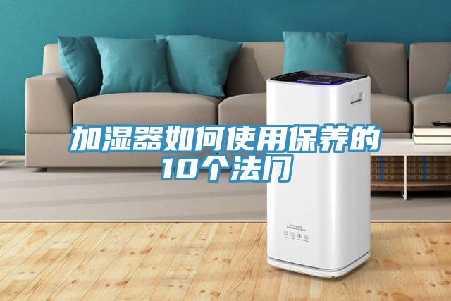 加湿器如何使用保养的10个法门