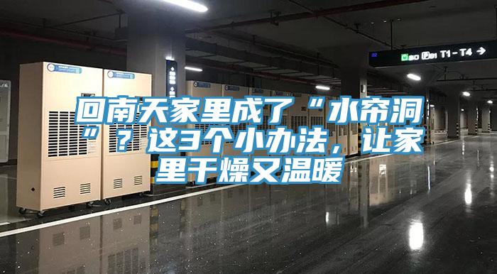 回南天家里成了“水帘洞”？这3个小办法，让家里干燥又温暖