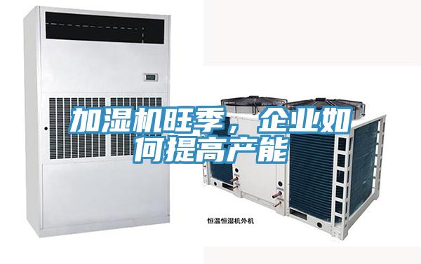 加湿机旺季，企业如何提高产能
