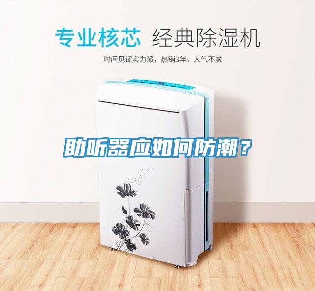 助听器应如何防潮？