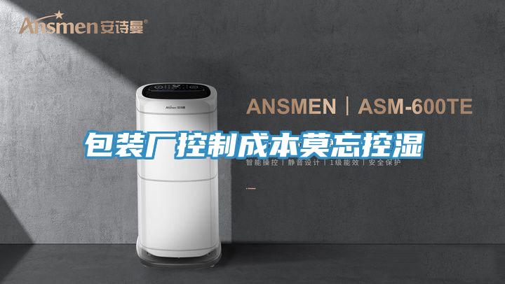包装厂控制成本莫忘控湿